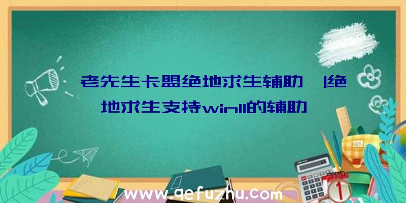 「老先生卡盟绝地求生辅助」|绝地求生支持win11的辅助